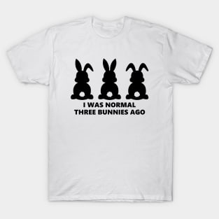 i was normal 3 bunnies ago T-Shirt